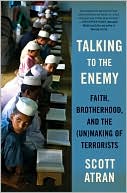 Scott Atran: Talking to the Enemy: Faith, Brotherhood, and the (Un)Making of Terrorists
