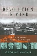 George Makari: Revolution in Mind: The Creation of Psychoanalysis