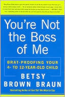 Book cover image of You're Not the Boss of Me: Brat-Proofing Your Four- to Twelve-Year-Old Child by Betsy Brown Braun
