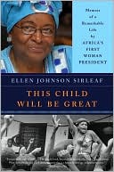 Book cover image of This Child Will Be Great: Memoir of a Remarkable Life by Africa's First Woman President by Ellen Johnson Sirleaf