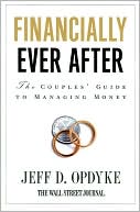 Jeff D. Opdyke: Financially Ever After: The Couples' Guide to Managing Money