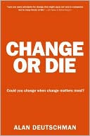 Book cover image of Change or Die: The Three Keys to Change at Work and in Life by Alan Deutschman