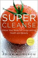 Book cover image of Super Cleanse: Detox Your Body for Long-Lasting Health and Beauty by Adina Niemerow