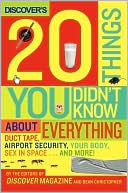 The Editors Of Discover Magazine: Discover's 20 Things You Didn't Know about Everything: Duct Tape, Airport Security, Your Body, Sex in Space... and More!