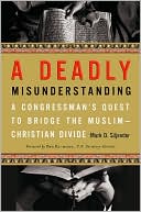 Mark D. Siljander: Deadly Misunderstanding: A Congressman's Quest to Bridge the Muslim-Christian Divide