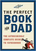 Paul Barker: Perfect Book for Dad: The Astonishingly Complete Guide to Fatherhood