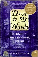 Book cover image of These Is My Words: The Diary of Sarah Agnes Prine, 1881-1901 by Nancy Turner