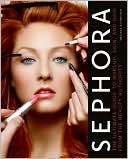 Book cover image of Sephora: The Ultimate Guide to Makeup, Skin, and Hair from the Beauty Authority by Melissa Schweiger