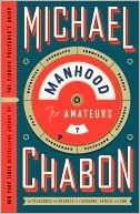 Book cover image of Manhood for Amateurs: The Pleasures and Regrets of a Husband, Father, and Son by Michael Chabon