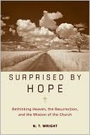 N.t. Wright: Surprised by Hope: Rethinking Heaven, the Resurrection, and the Mission of the Church