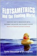 Book cover image of Flotsametrics and the Floating World: How One Man's Obsession with Runaway Sneakers and Rubber Ducks Revolutionized Ocean Science by Curtis Ebbesmeyer