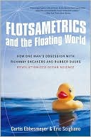 Book cover image of Flotsametrics and the Floating World: How One Man's Obsession with Runaway Sneakers and Rubber Ducks Revolutionized Ocean Science by Curtis Ebbesmeyer