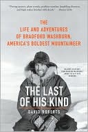 David Roberts: The Last of His Kind: The Life and Adventures of Bradford Washburn, America's Boldest Mountaineer