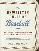 Book cover image of Unwritten Rules of Baseball: The Etiquette, Conventional Wisdom, and Axiomatic Codes of Our National Pastime by Paul Dickson