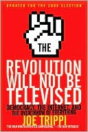 Book cover image of The Revolution Will Not Be Televised: Democracy, the Internet, and the Overthrow of Everything by Joe Trippi