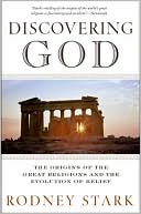 Rodney Stark: Discovering God: The Origins of the Great Religions and the Evolution of Belief
