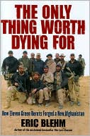 Book cover image of The Only Thing Worth Dying For: How Eleven Green Berets Forged a New Afghanistan by Eric Blehm