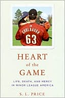 Book cover image of Heart of the Game: Life, Death, and Mercy in Minor League America by S.L. Price