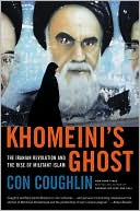 Con Coughlin: Khomeini's Ghost: The Iranian Revolution and the Rise of Militant Islam