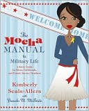 Kimberly Seals-allers: Mocha Manual to Military Life: A Savvy Guide for Wives, Girlfriends, and Female Service Members