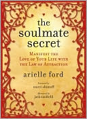 Arielle Ford: The Soulmate Secret: Manifest the Love of Your Life with the Law of Attraction
