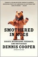 Dennis Cooper: Smothered in Hugs: Essays, Interviews, Feedback, and Obituaries