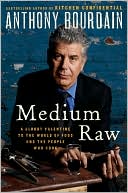 Anthony Bourdain: Medium Raw: A Bloody Valentine to the World of Food and the People Who Cook