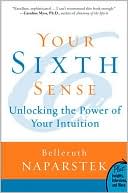 Book cover image of Your Sixth Sense: Unlocking the Power of Your Intuition by Belleruth Naparstek