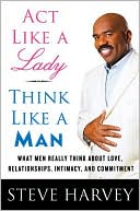 Steve Harvey: Act Like a Lady, Think Like a Man: What Men Really Think About Love, Relationships, Intimacy, and Commitment