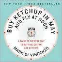 Mark Di Vincenzo: Buy Ketchup in May and Fly at Noon: A Guide to the Best Time to Buy This, Do That, and Go There