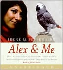 Irene M. Pepperberg: Alex and Me: How a Scientist and a Parrot Discovered a Hidden World of Animal Intelligence - and Formed a Deep Bond in the Process