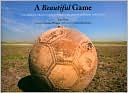 Book cover image of A Beautiful Game: The World's Greatest Players and How Soccer Changed Their Lives by Tom Watt