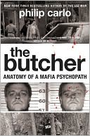 Philip Carlo: The Butcher: Anatomy of a Mafia Psychopath