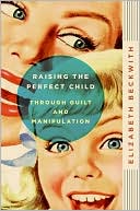 Elizabeth Beckwith: Raising the Perfect Child Through Guilt and Manipulation