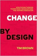 Book cover image of Change by Design: How Design Thinking Transforms Organizations and Inspires Innovation by Tim Brown