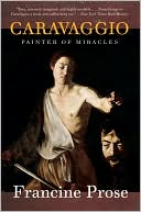 Francine Prose: Caravaggio: Painter of Miracles (Eminent Lives Series)
