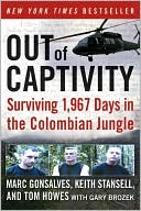 Marc Gonsalves: Out of Captivity: Surviving 1,967 Days in the Colombian Jungle