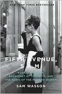 Sam Wasson: Fifth Avenue, 5 A.M.: Audrey Hepburn, Breakfast at Tiffany's, and the Dawn of the Modern Woman