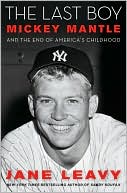 Book cover image of The Last Boy: Mickey Mantle and the End of America's Childhood by Jane Leavy