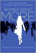 Michael J. Silverstein: Women Want More: How to Capture Your Share of the World's Largest, Fastest-Growing Market