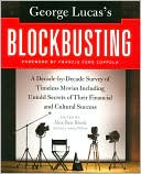 Alex Ben Block: George Lucas's Blockbusting: A Decade-by-Decade Survey of Timeless Movies Including Untold Secrets of Their Financial and Cultural Success