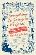 Book cover image of Everything Is Going to Be Great: An Underfunded and Overexposed European Grand Tour by Rachel Shukert