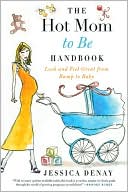 Book cover image of The Hot Mom to Be Handbook by Jessica Denay
