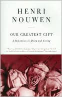 Book cover image of Our Greatest Gift: A Meditation on Dying and Caring by Henri J. M. Nouwen