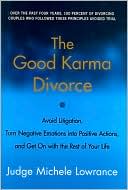 Michele F. Lowrance: The Good Karma Divorce: Avoid Litigation, Turn Negative Emotions into Positive Actions, and Get on with the Rest of Your Life