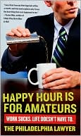 Philadelphia Lawyer: Happy Hour Is for Amateurs: A Lost Decade in the World's Worst Profession