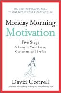 David Cottrell: Monday Morning Motivation: Five Steps to Energize Your Team, Customers, and Profits