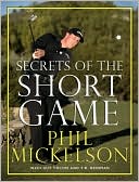 Book cover image of Secrets of the Short Game by Phil Mickelson