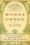 Book cover image of Money, Greed, and God: Why Capitalism Is the Solution and Not the Problem by Jay W. Richards