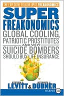 Steven D. Levitt: SuperFreakonomics: Global Cooling, Patriotic Prostitutes, and Why Suicide Bombers Should Buy Life Insurance